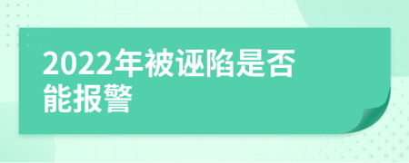 2022年被誣陷是否能報警