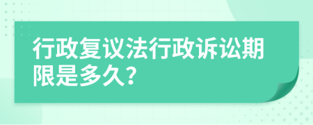 行政復(fù)議法行政訴訟期限是多久？