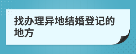 找辦理異地結(jié)婚登記的地方