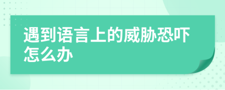 遇到語言上的威脅恐嚇怎么辦