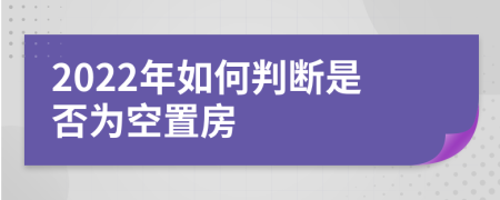 2022年如何判斷是否為空置房