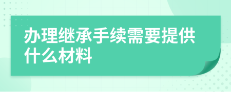 辦理繼承手續(xù)需要提供什么材料