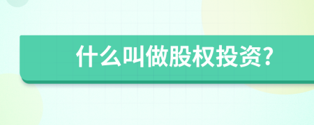 什么叫做股權(quán)投資?