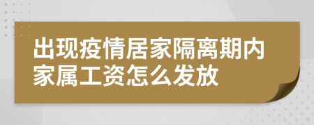 出現(xiàn)疫情居家隔離期內(nèi)家屬工資怎么發(fā)放