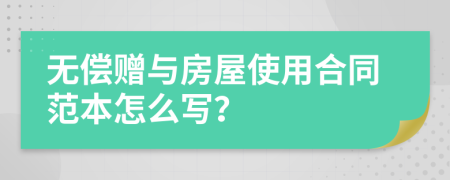 無(wú)償贈(zèng)與房屋使用合同范本怎么寫(xiě)？