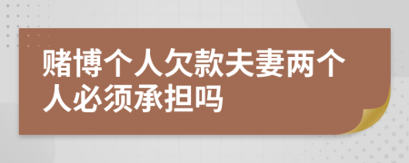 賭博個人欠款夫妻兩個人必須承擔(dān)嗎