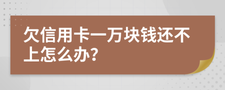 欠信用卡一萬塊錢還不上怎么辦？