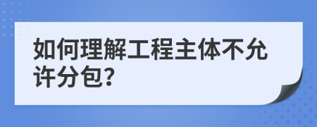 如何理解工程主體不允許分包？