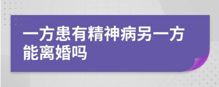 一方患有精神病另一方能離婚嗎