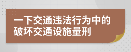 一下交通違法行為中的破壞交通設(shè)施量刑