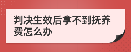 判決生效后拿不到撫養(yǎng)費(fèi)怎么辦
