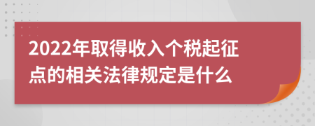 2022年取得收入個稅起征點的相關(guān)法律規(guī)定是什么