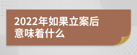 2022年如果立案后意味著什么