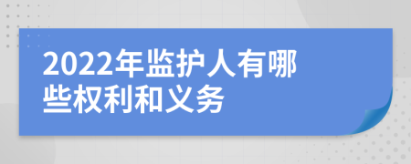 2022年監(jiān)護人有哪些權(quán)利和義務(wù)