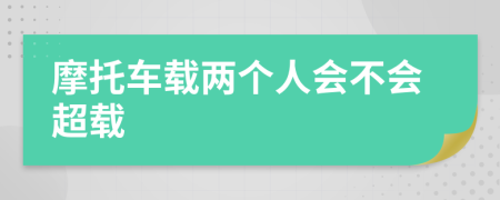 摩托車(chē)載兩個(gè)人會(huì)不會(huì)超載