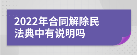2022年合同解除民法典中有說明嗎