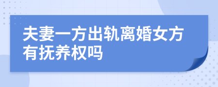 夫妻一方出軌離婚女方有撫養(yǎng)權(quán)嗎