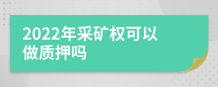 2022年采礦權(quán)可以做質(zhì)押嗎