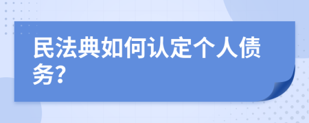 民法典如何認(rèn)定個人債務(wù)？