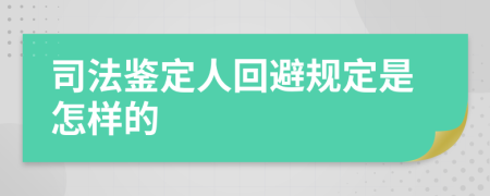 司法鑒定人回避規(guī)定是怎樣的