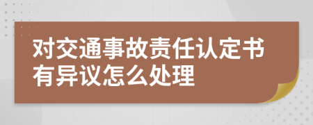 對(duì)交通事故責(zé)任認(rèn)定書(shū)有異議怎么處理