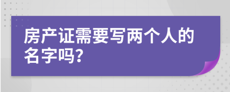 房產(chǎn)證需要寫(xiě)兩個(gè)人的名字嗎？