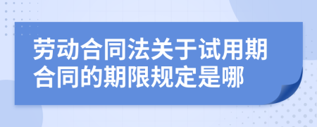 勞動(dòng)合同法關(guān)于試用期合同的期限規(guī)定是哪