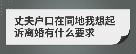 丈夫戶口在同地我想起訴離婚有什么要求