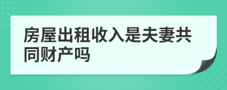 房屋出租收入是夫妻共同財(cái)產(chǎn)嗎