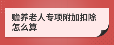 贍養(yǎng)老人專項附加扣除怎么算