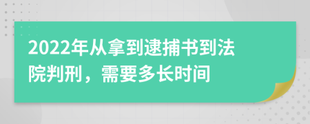 2022年從拿到逮捕書到法院判刑，需要多長(zhǎng)時(shí)間