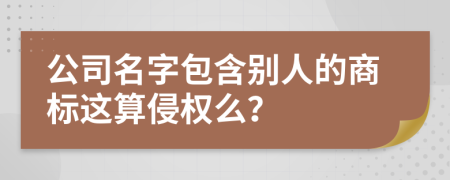 公司名字包含別人的商標(biāo)這算侵權(quán)么？
