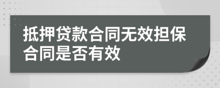 抵押貸款合同無(wú)效擔(dān)保合同是否有效