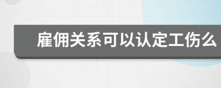 雇傭關(guān)系可以認定工傷么