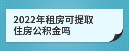 2022年租房可提取住房公積金嗎