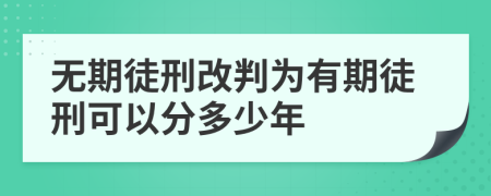 無期徒刑改判為有期徒刑可以分多少年
