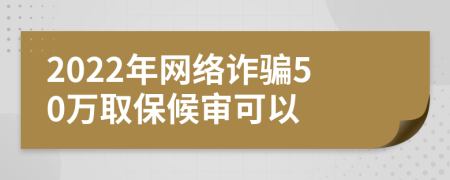 2022年網(wǎng)絡(luò)詐騙50萬(wàn)取保候?qū)徔梢?>
                </a>
            </div>
            <div   id=