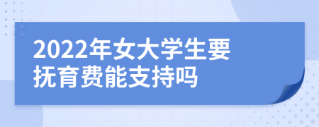 2022年女大學生要撫育費能支持嗎