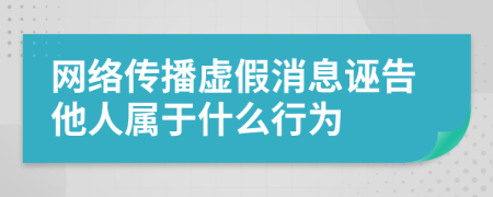 網(wǎng)絡(luò)傳播虛假消息誣告他人屬于什么行為