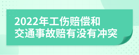 2022年工傷賠償和交通事故賠有沒有沖突
