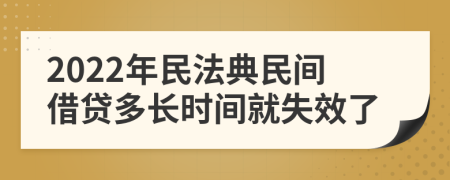 2022年民法典民間借貸多長(zhǎng)時(shí)間就失效了