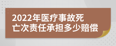2022年醫(yī)療事故死亡次責(zé)任承擔(dān)多少賠償