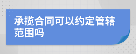 承攬合同可以約定管轄范圍嗎