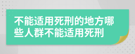 不能適用死刑的地方哪些人群不能適用死刑