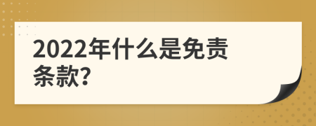 2022年什么是免責(zé)條款？