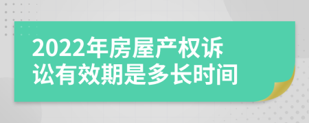 2022年房屋產(chǎn)權(quán)訴訟有效期是多長時間