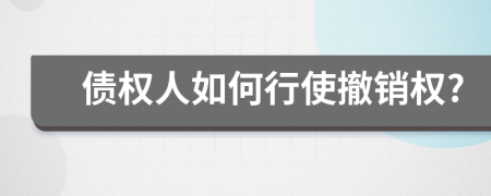 債權(quán)人如何行使撤銷權(quán)?