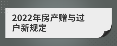 2022年房產贈與過戶新規(guī)定