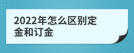 2022年怎么區(qū)別定金和訂金