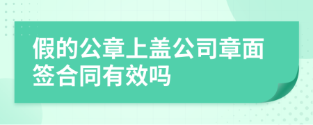 假的公章上蓋公司章面簽合同有效嗎